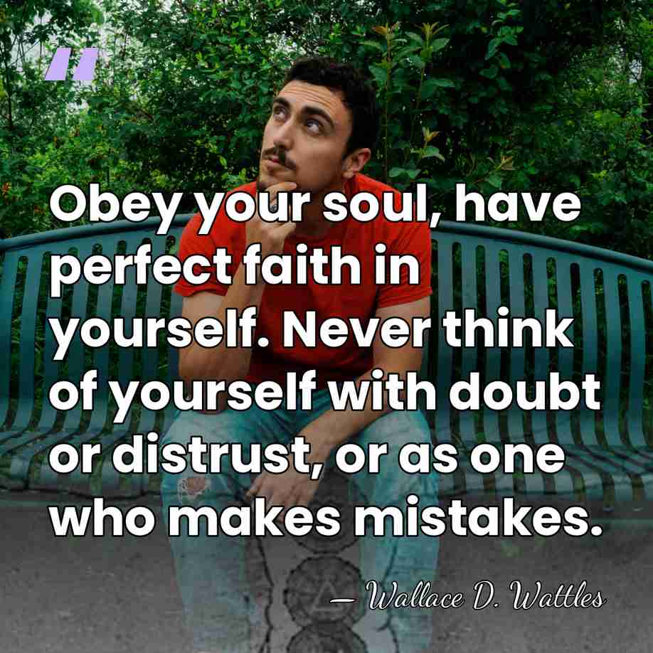 Obey your soul, have perfect faith in yourself. Never think of yourself&hellip; - Wallace D. Wattles