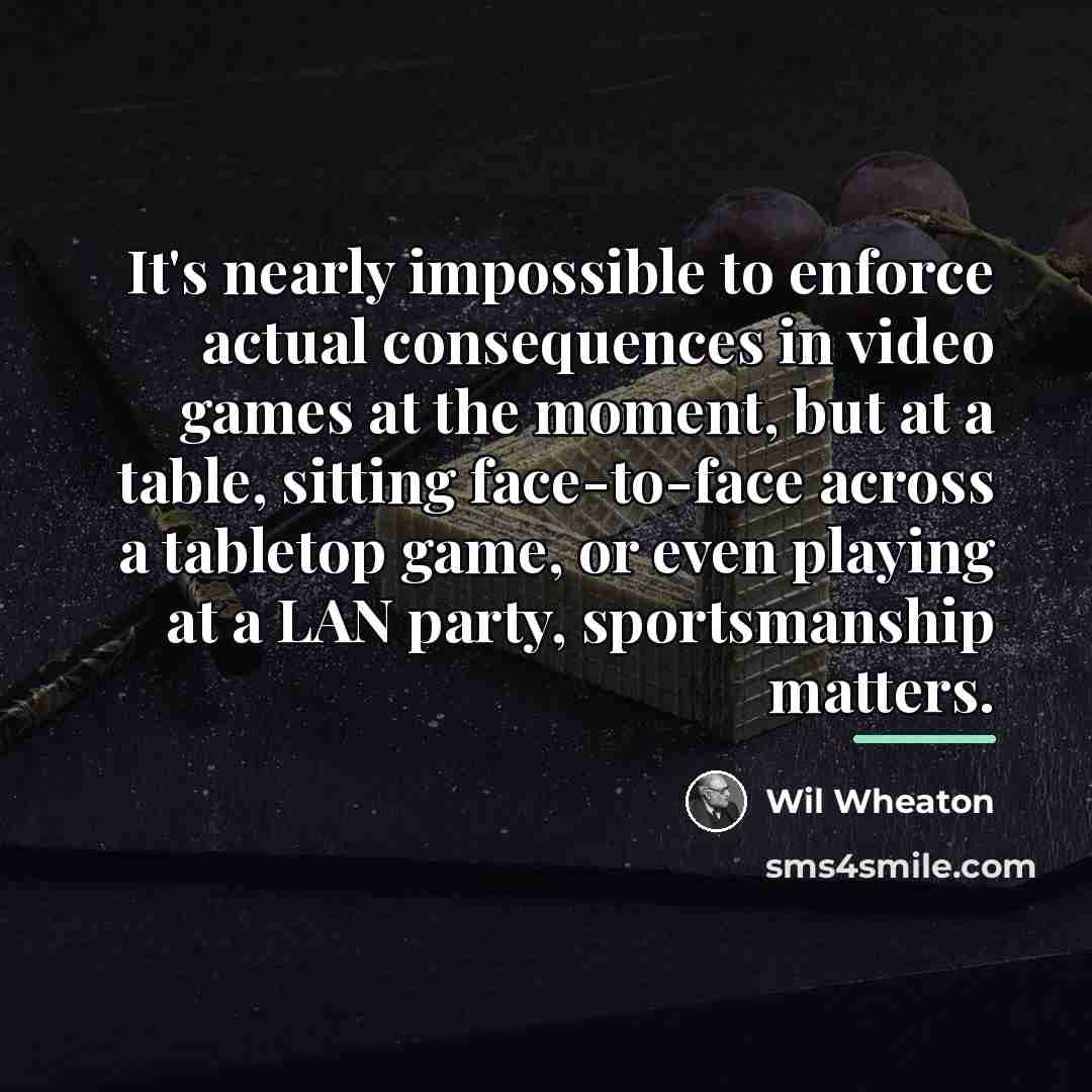 “It's nearly impossible to enforce actual consequences in video games…” quote by Wil Wheaton