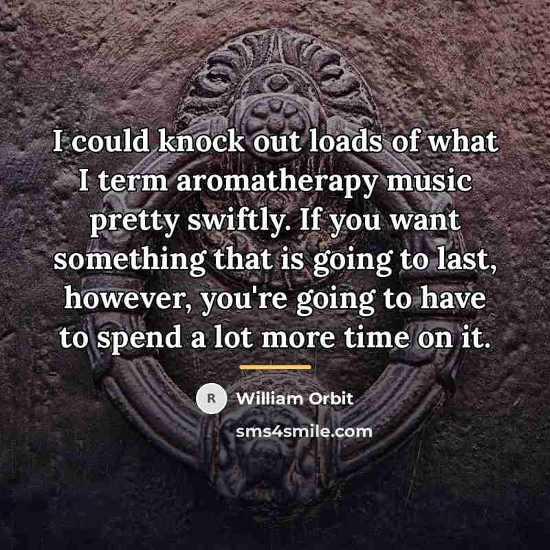 “I could knock out loads of what I term aromatherapy…” quote by William Orbit