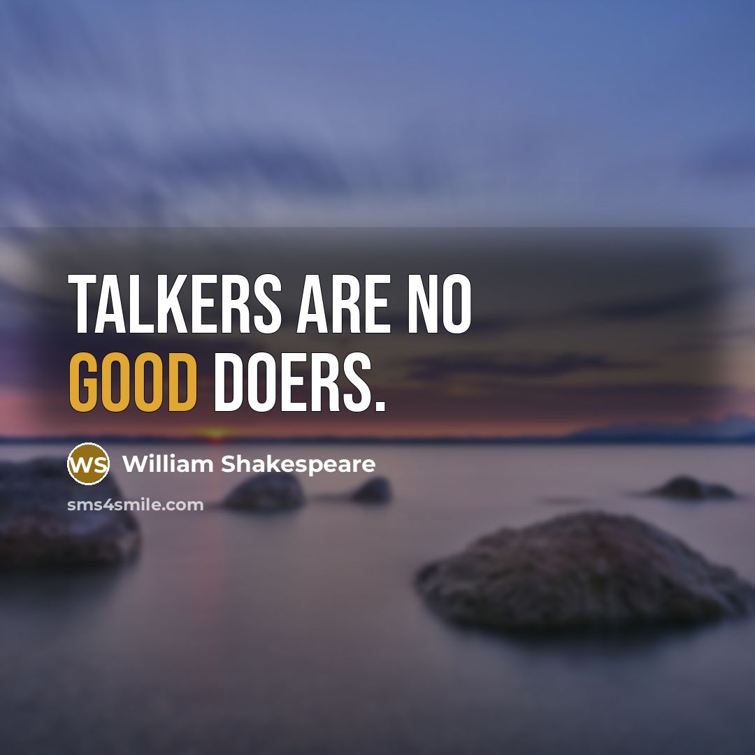 “Talkers are no good doers.…” quote by William Shakespeare