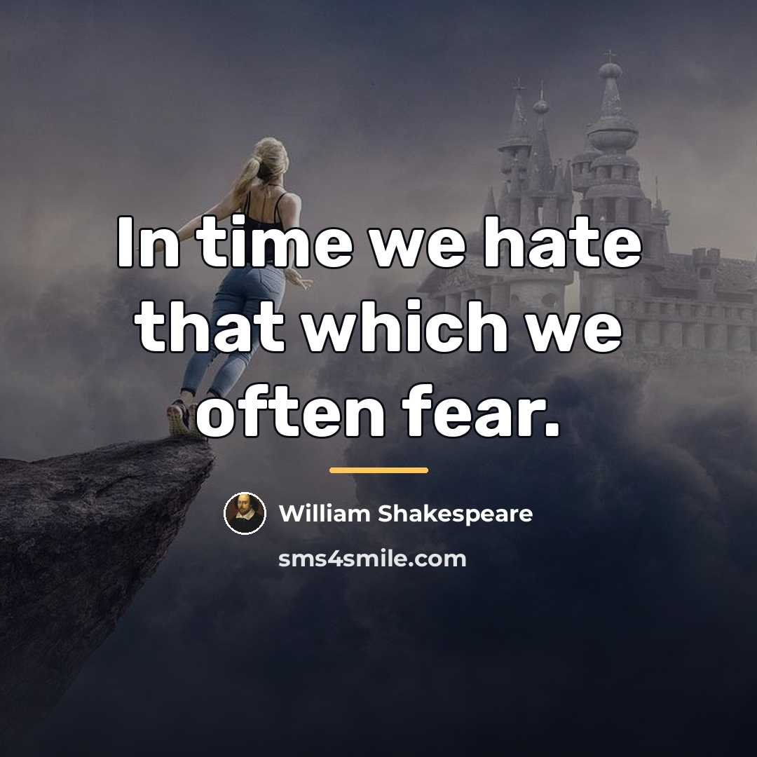 “In time we hate that which we often fear.…” quote by William Shakespeare