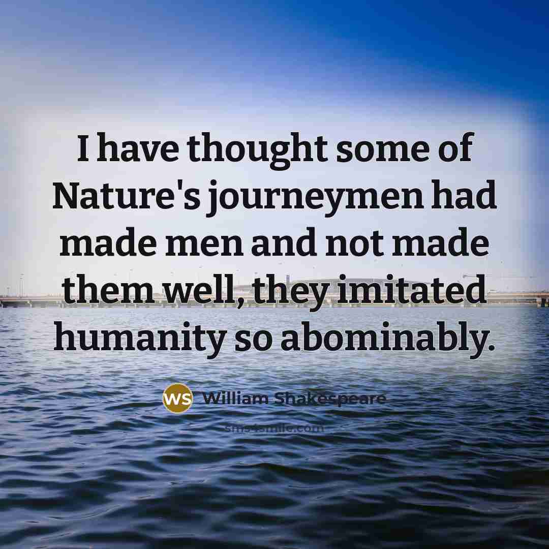“I have thought some of Nature's journeymen had made men…” quote by William Shakespeare