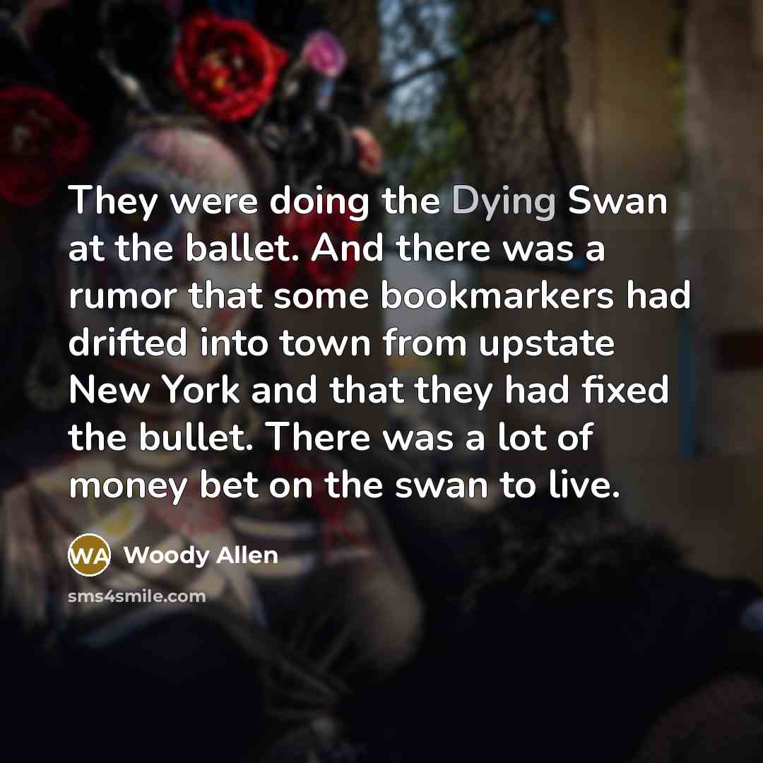 “They were doing the Dying Swan at the ballet. And…” quote by Woody Allen