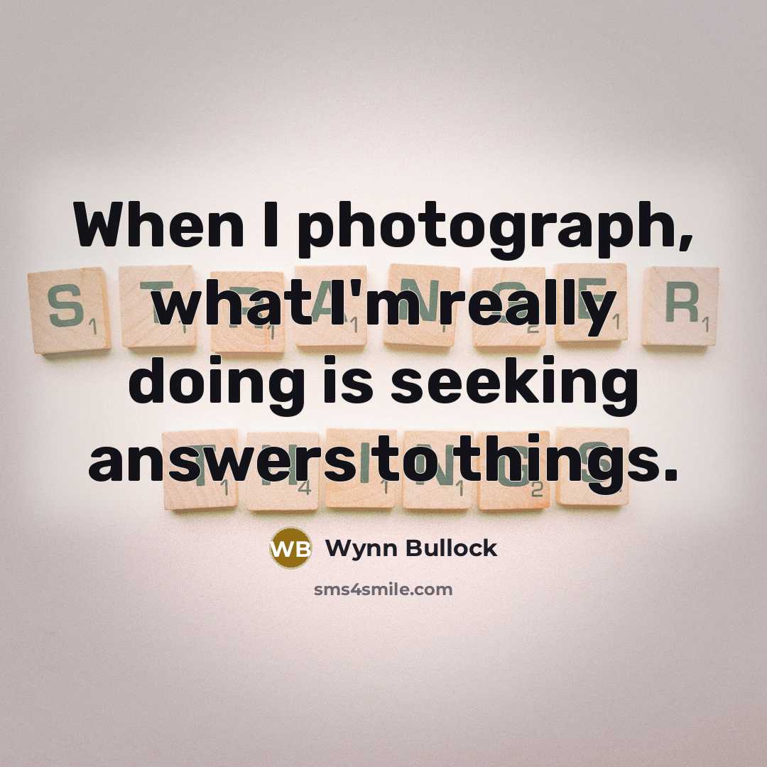 “When I photograph, what I'm really doing is seeking answers…” quote by Wynn Bullock