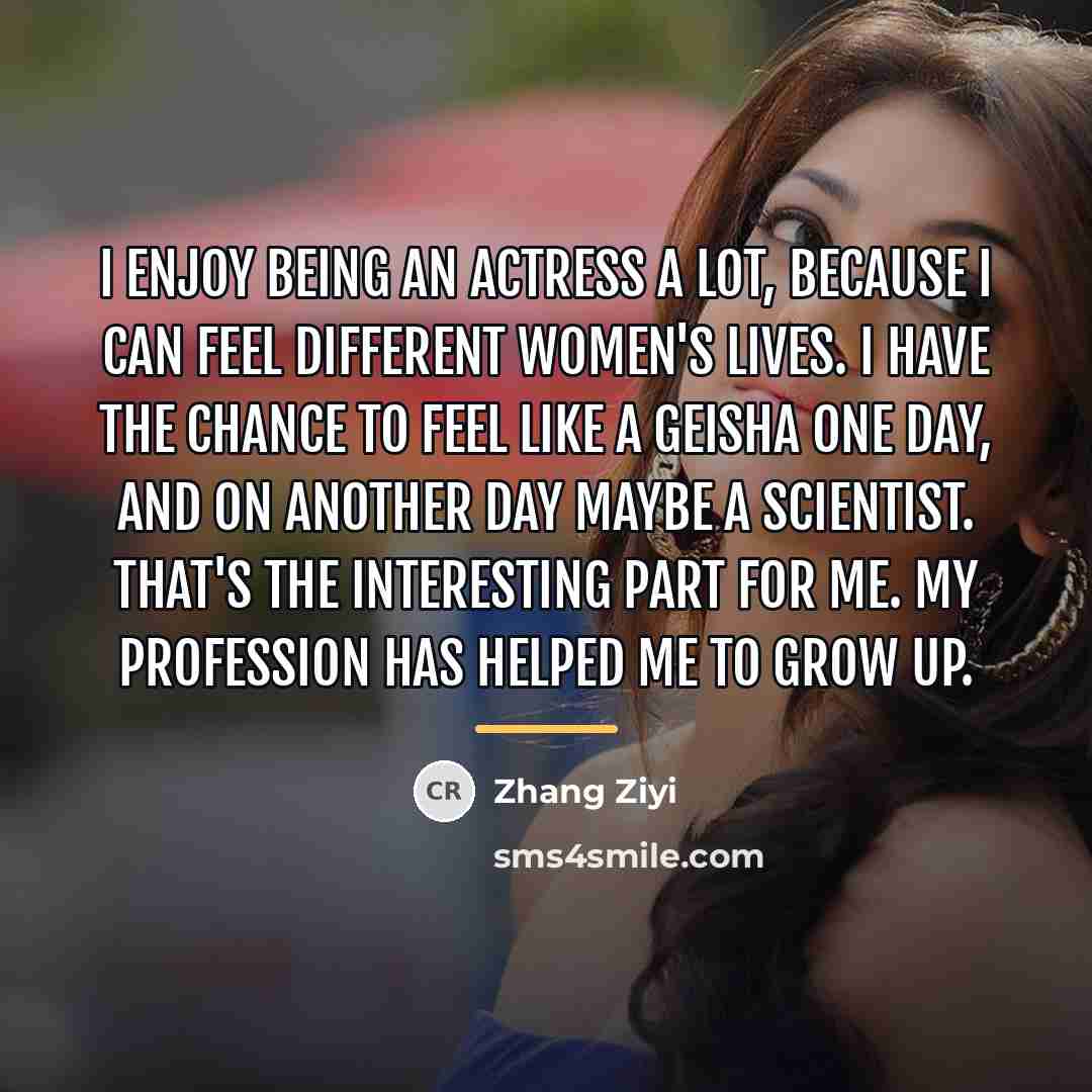 “I enjoy being an actress a lot, because I can…” quote by Zhang Ziyi