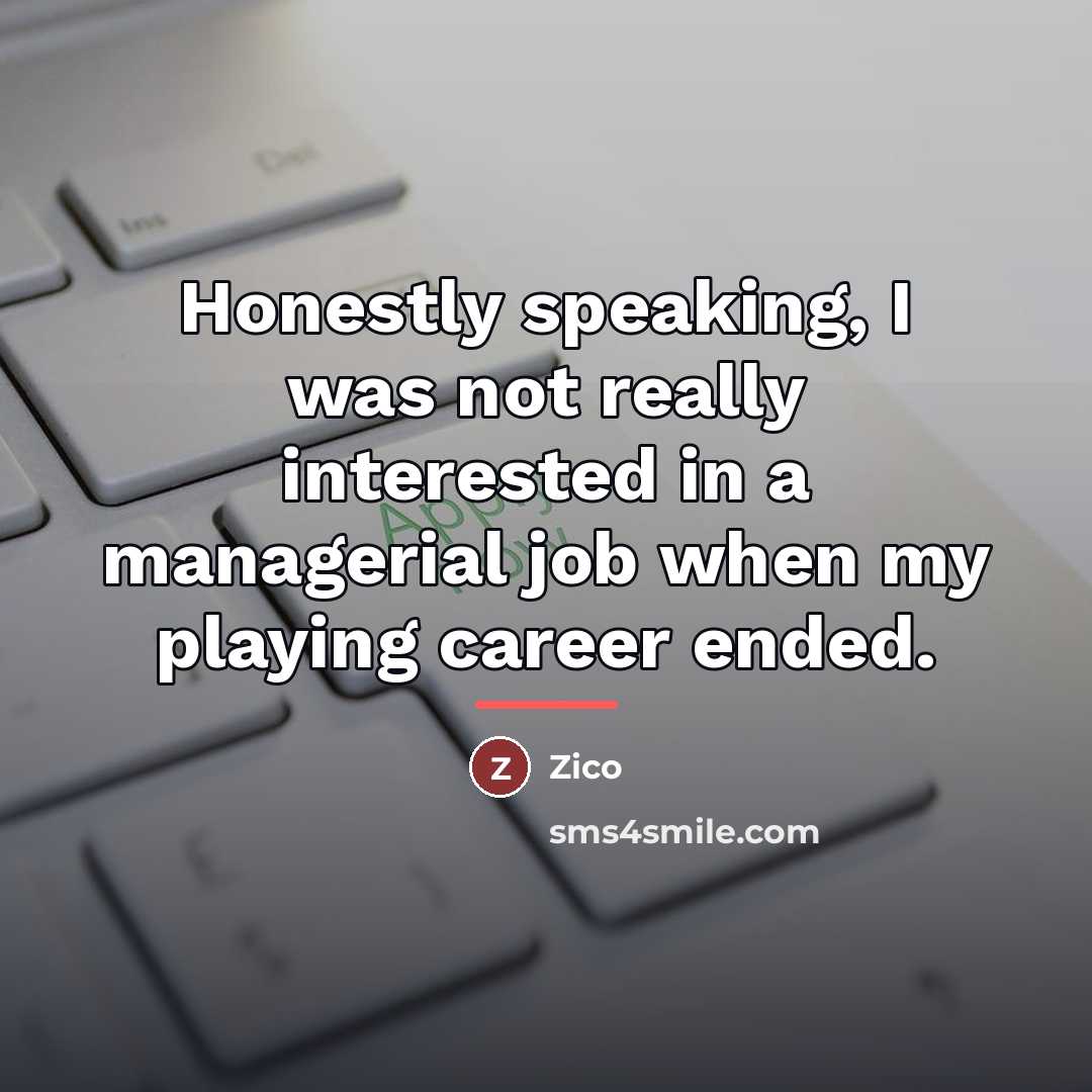 “Honestly speaking, I was not really interested in a managerial…” quote by Zico