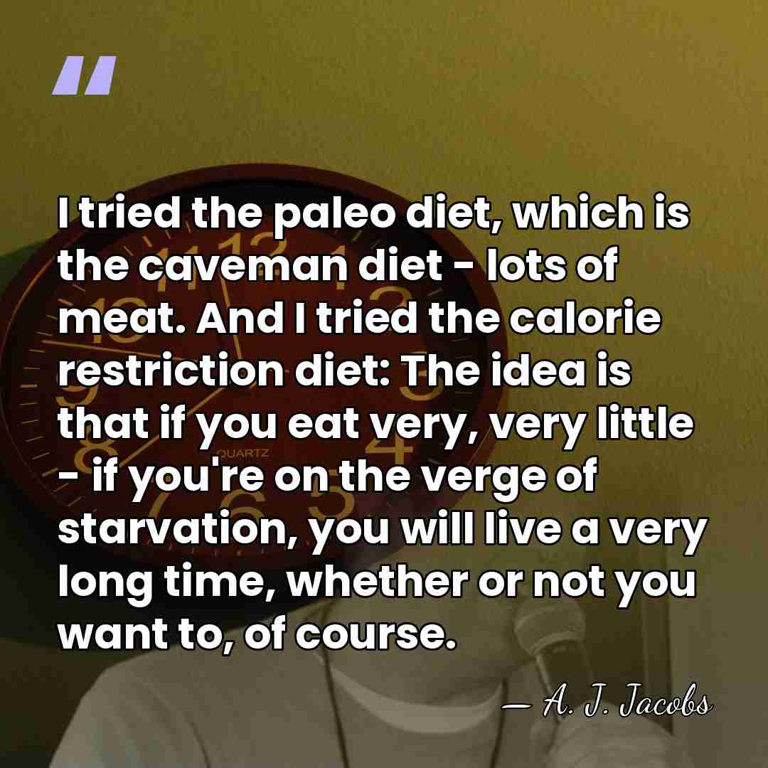 I tried the paleo diet, which is the caveman diet - lots&hellip; - A. J. Jacobs
