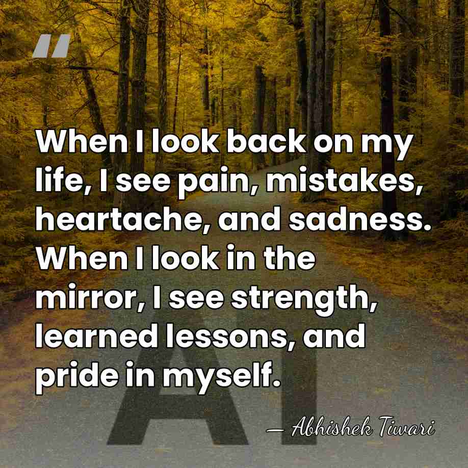 When I look back on my life, I see pain, mistakes, heartache,&hellip; - Abhishek Tiwari