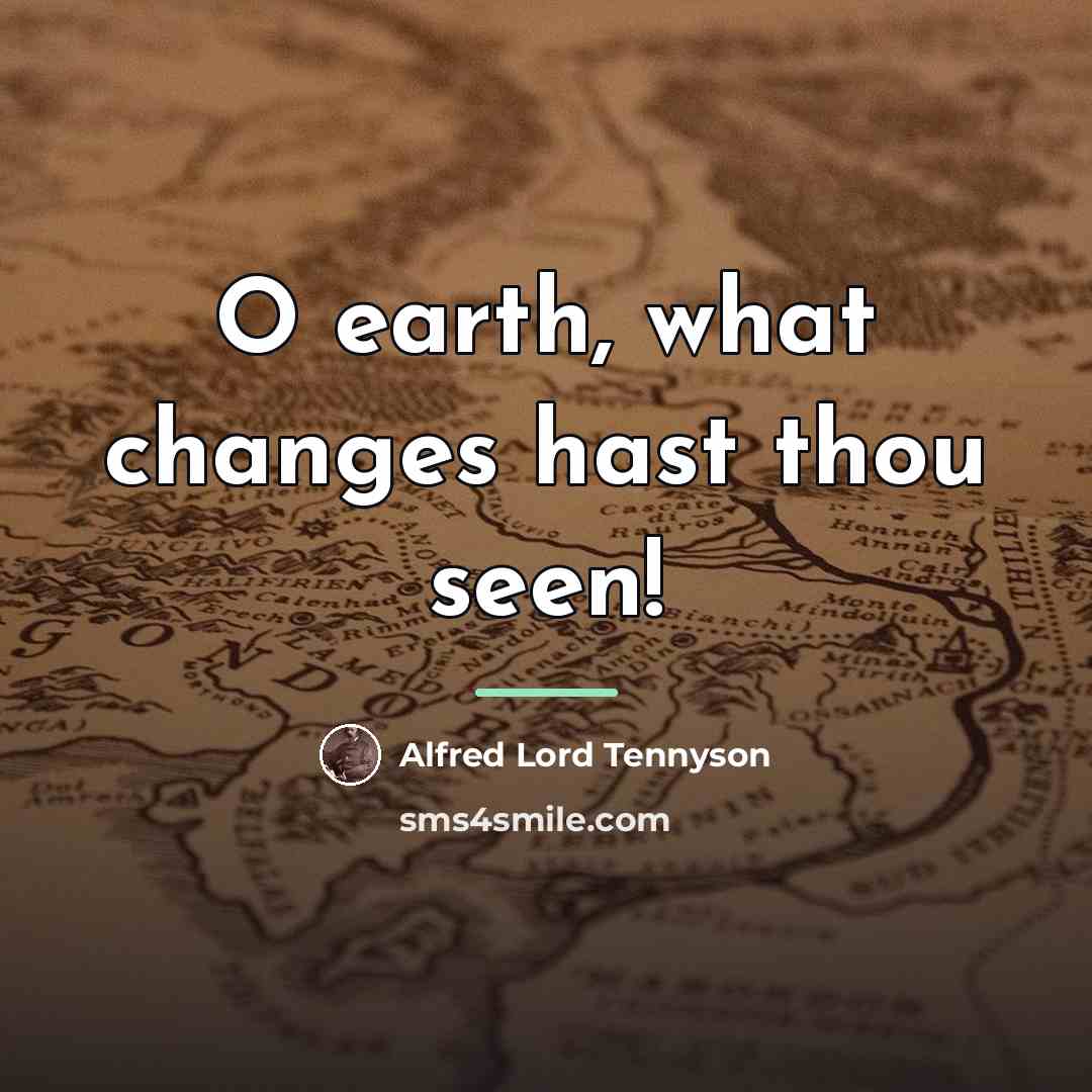 “O earth, what changes hast thou seen!…” quote by Alfred Lord Tennyson