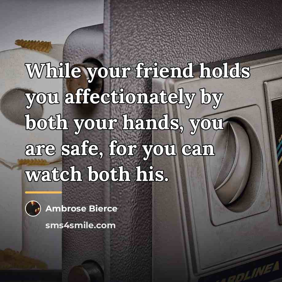 “While your friend holds you affectionately by both your hands,…” quote by Ambrose Bierce