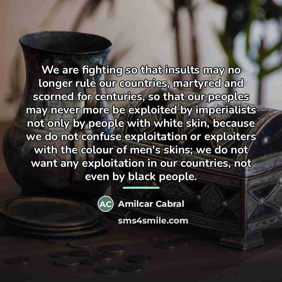 “We are fighting so that insults may no longer rule…” quote by Amilcar Cabral