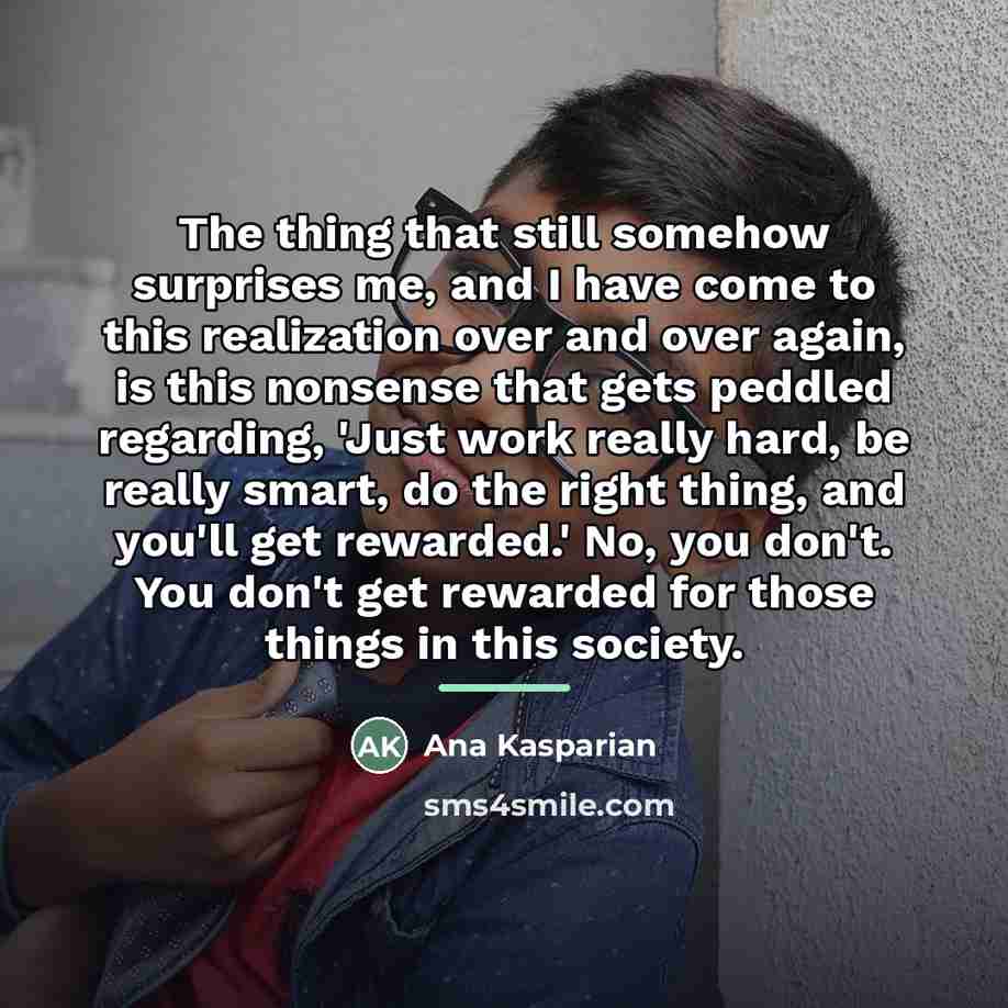 “The thing that still somehow surprises me, and I have…” quote by Ana Kasparian