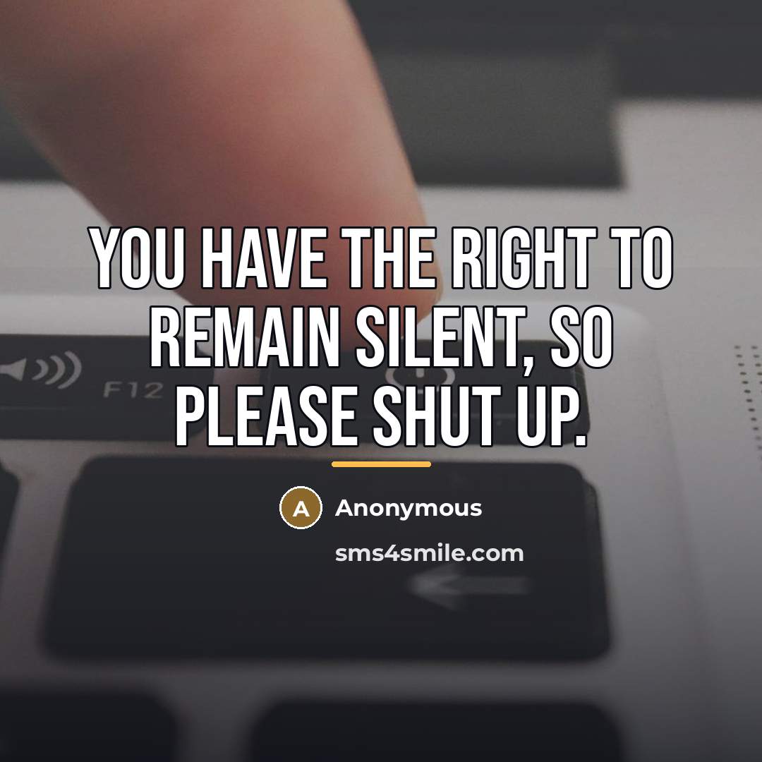 “You have the right to remain silent, so please SHUT…” quote by Anonymous