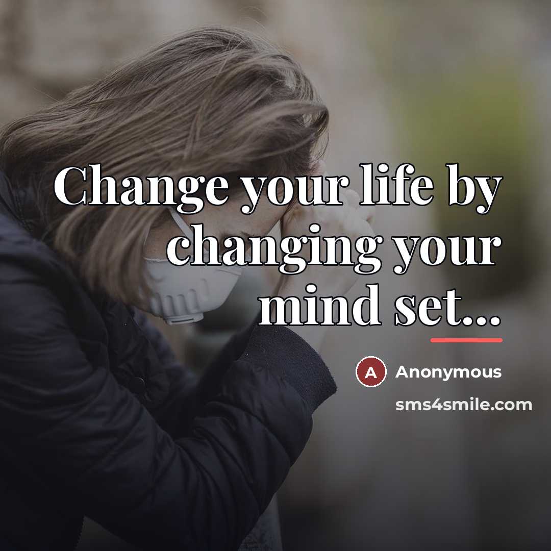 “Change your life by changing your mind set...…” quote by Anonymous