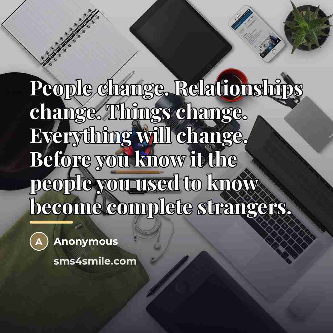 “People change. Relationships change. Things change. Everything will change. Before…” quote by Anonymous