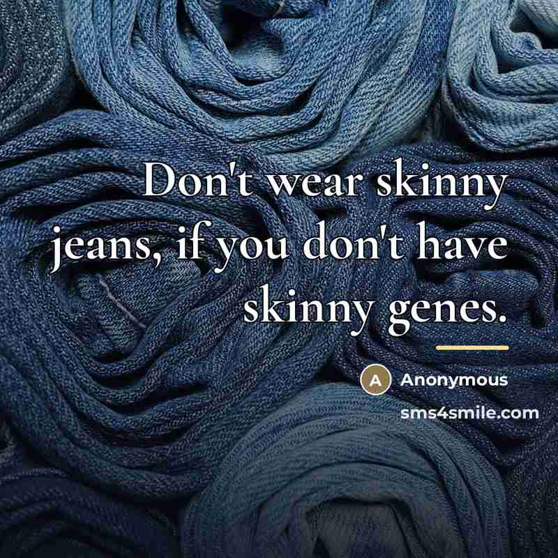 “Don't wear skinny jeans, if you don't have skinny genes.…” quote by Anonymous