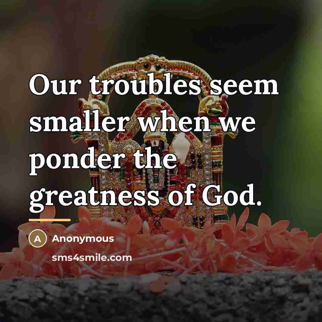 “Our troubles seem smaller when we ponder the greatness of…” quote by Anonymous
