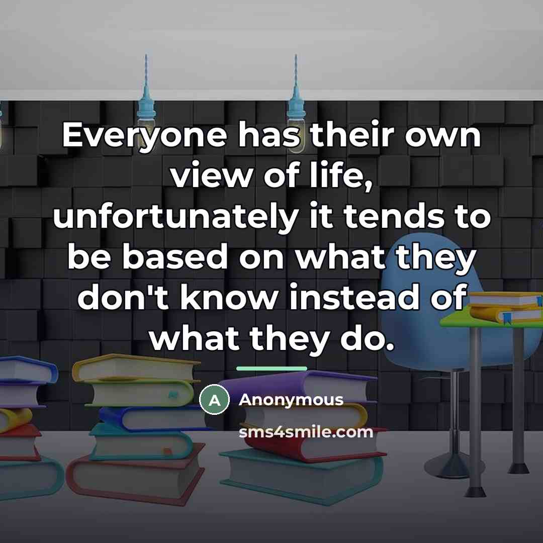 “Everyone has their own view of life, unfortunately it tends…” quote by Anonymous