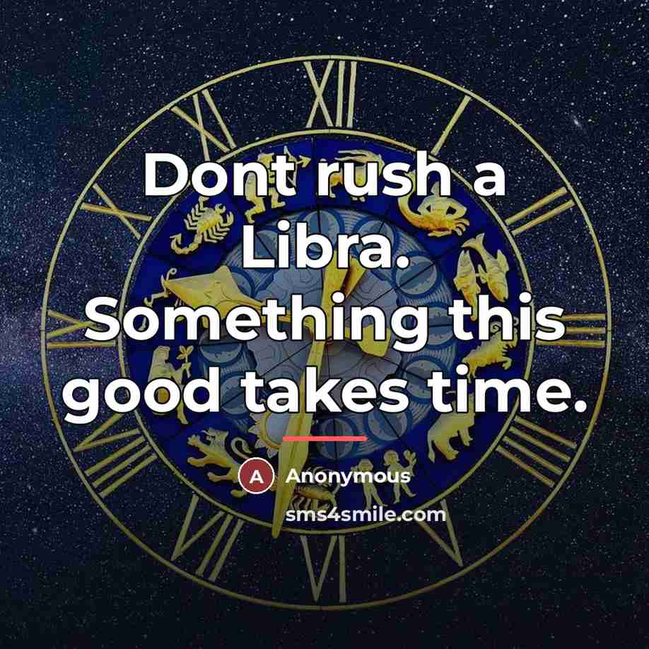 “Dont rush a Libra. Something this good takes time.…” quote by Anonymous