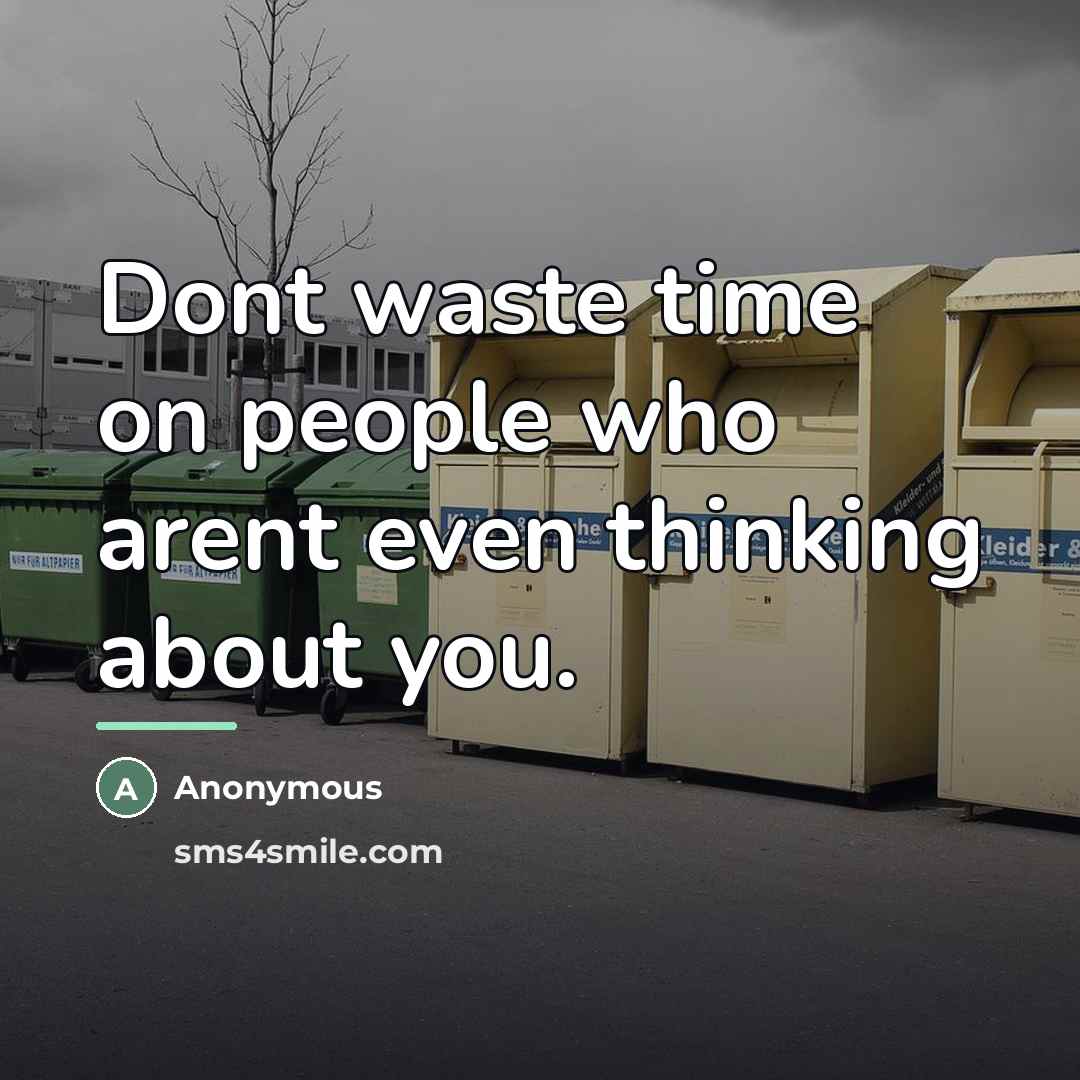 “Dont waste time on people who arent even thinking about…” quote by Anonymous