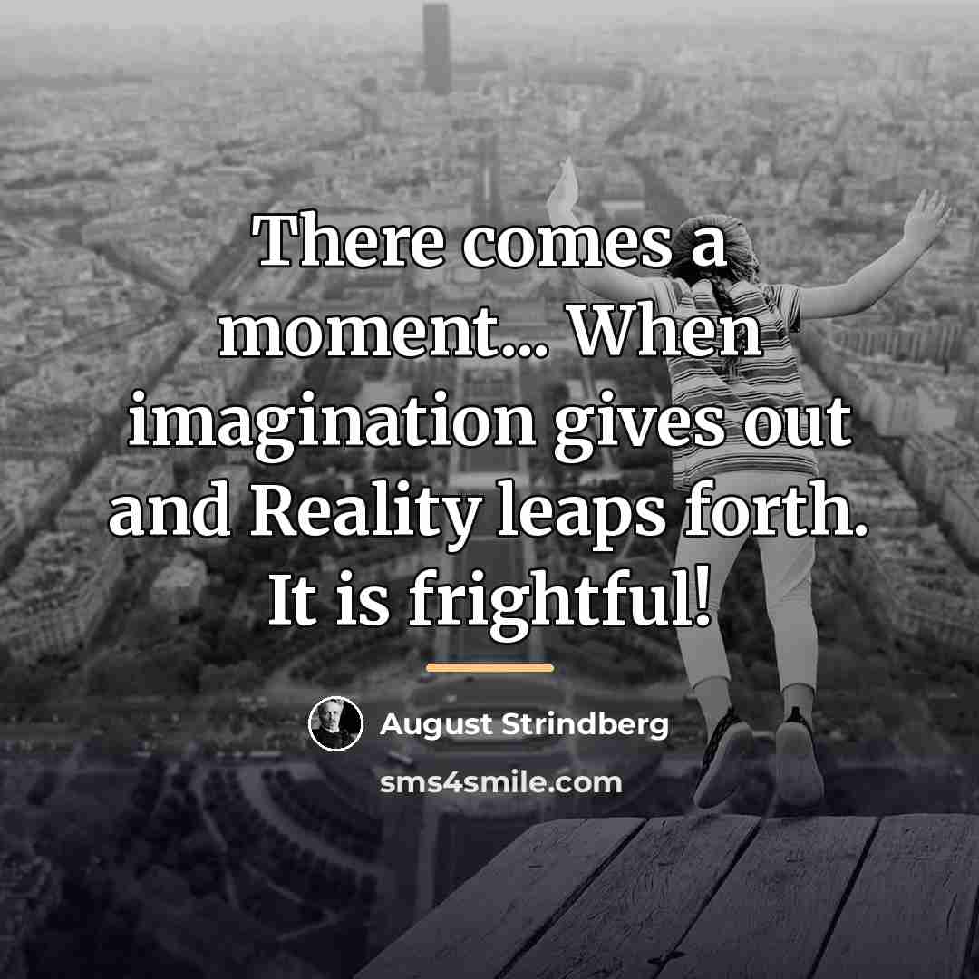 “There comes a moment... When imagination gives out and Reality…” quote by August Strindberg