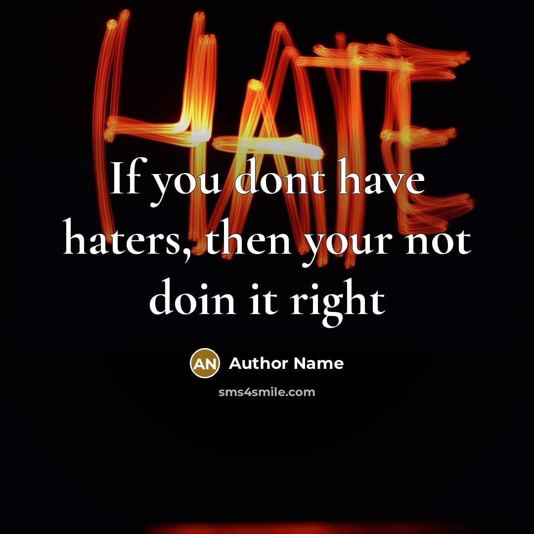 “If you dont have haters, then your not doin it…” quote by Author Name