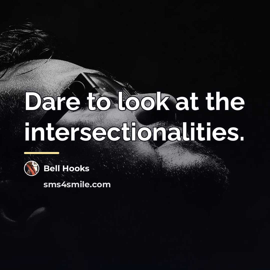 “Dare to look at the intersectionalities.…” quote by Bell Hooks