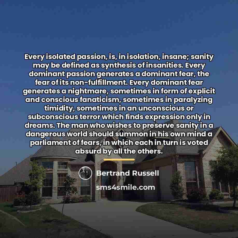 “Every isolated passion, is, in isolation, insane; sanity may be…” quote by Bertrand Russell