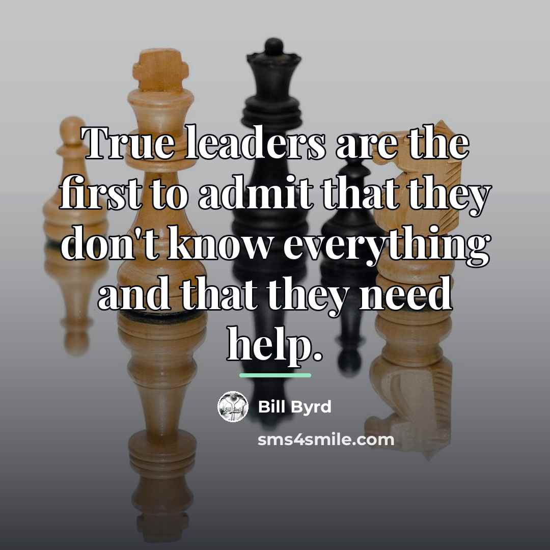 “True leaders are the first to admit that they don't…” quote by Bill Byrd