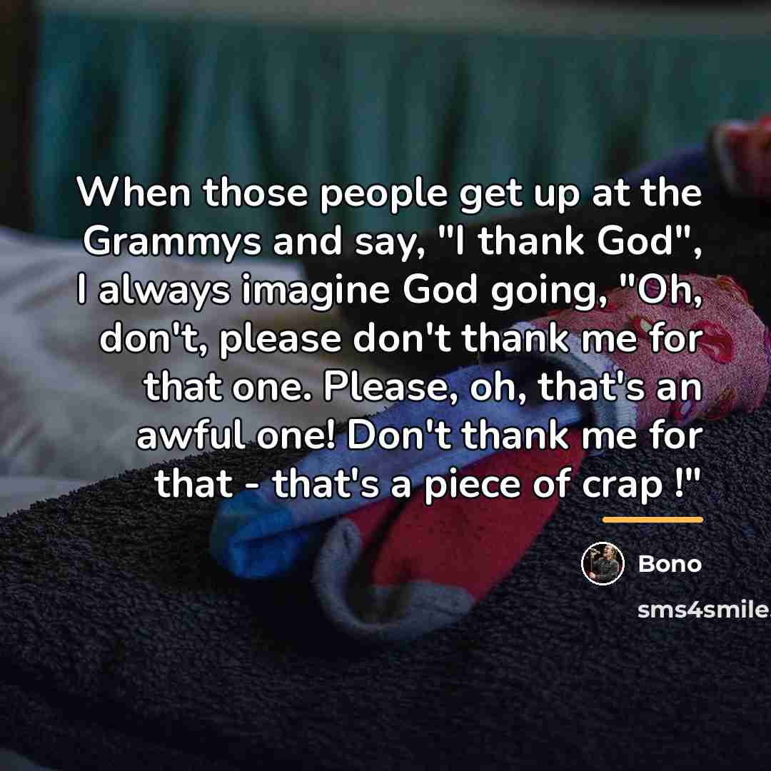 “When those people get up at the Grammys and say,…” quote by Bono