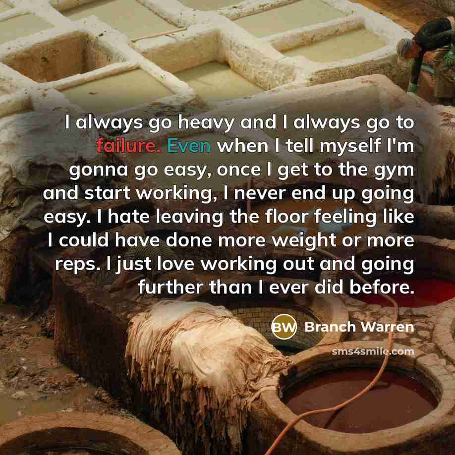 “I always go heavy and I always go to failure.…” quote by Branch Warren