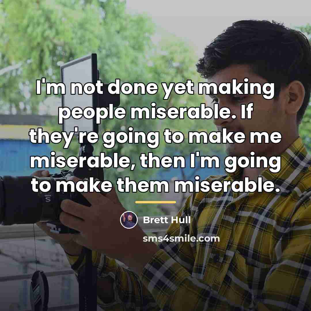 “I'm not done yet making people miserable. If they're going…” quote by Brett Hull
