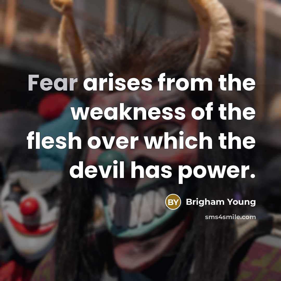 “Fear arises from the weakness of the flesh over which…” quote by Brigham Young