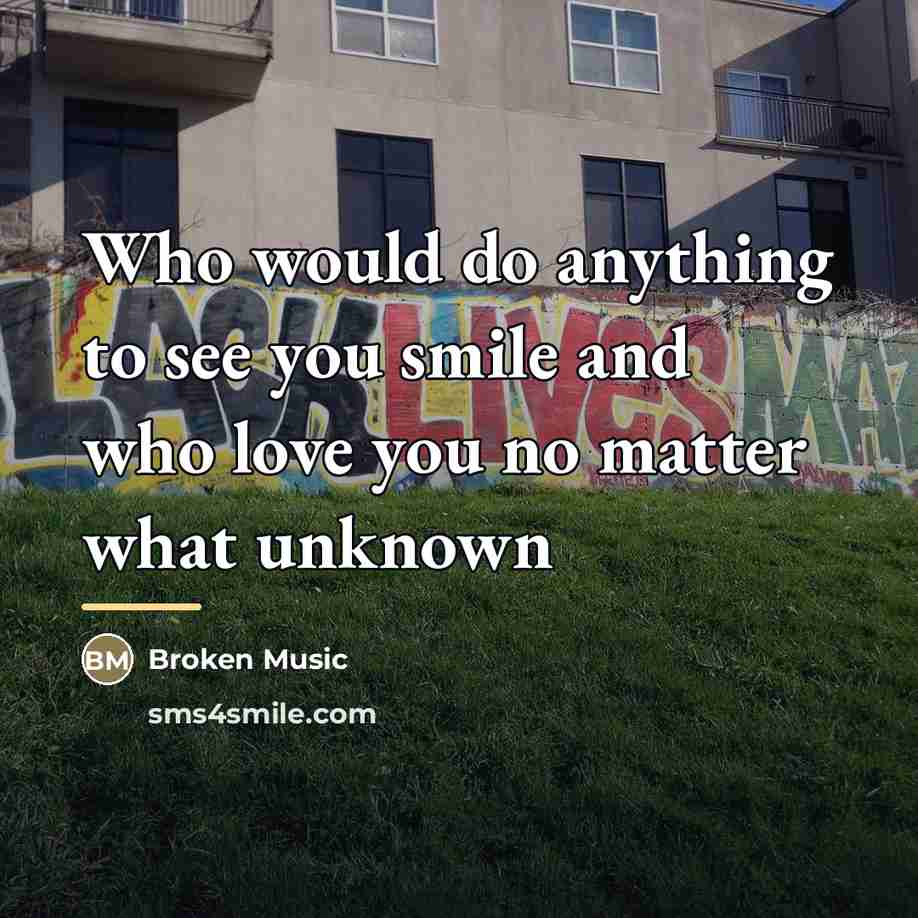 “Who would do anything to see you smile and who…” quote by Broken Music