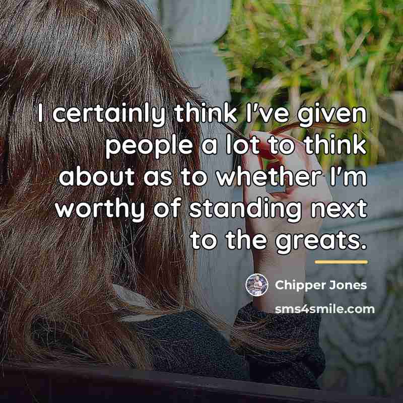 “I certainly think I've given people a lot to think…” quote by Chipper Jones