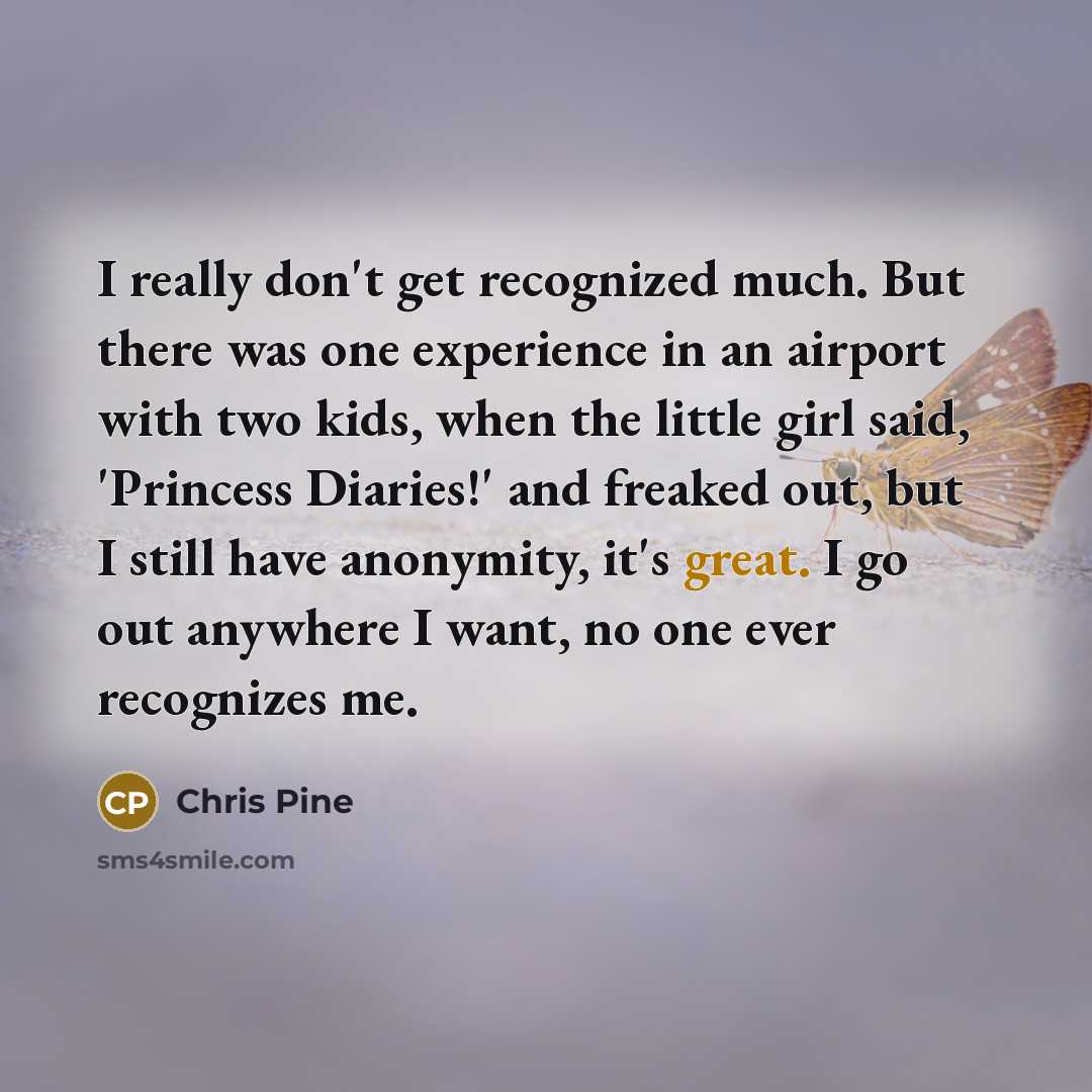 “I really don't get recognized much. But there was one…” quote by Chris Pine
