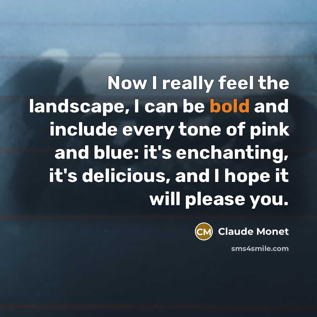 “Now I really feel the landscape, I can be bold…” quote by Claude Monet