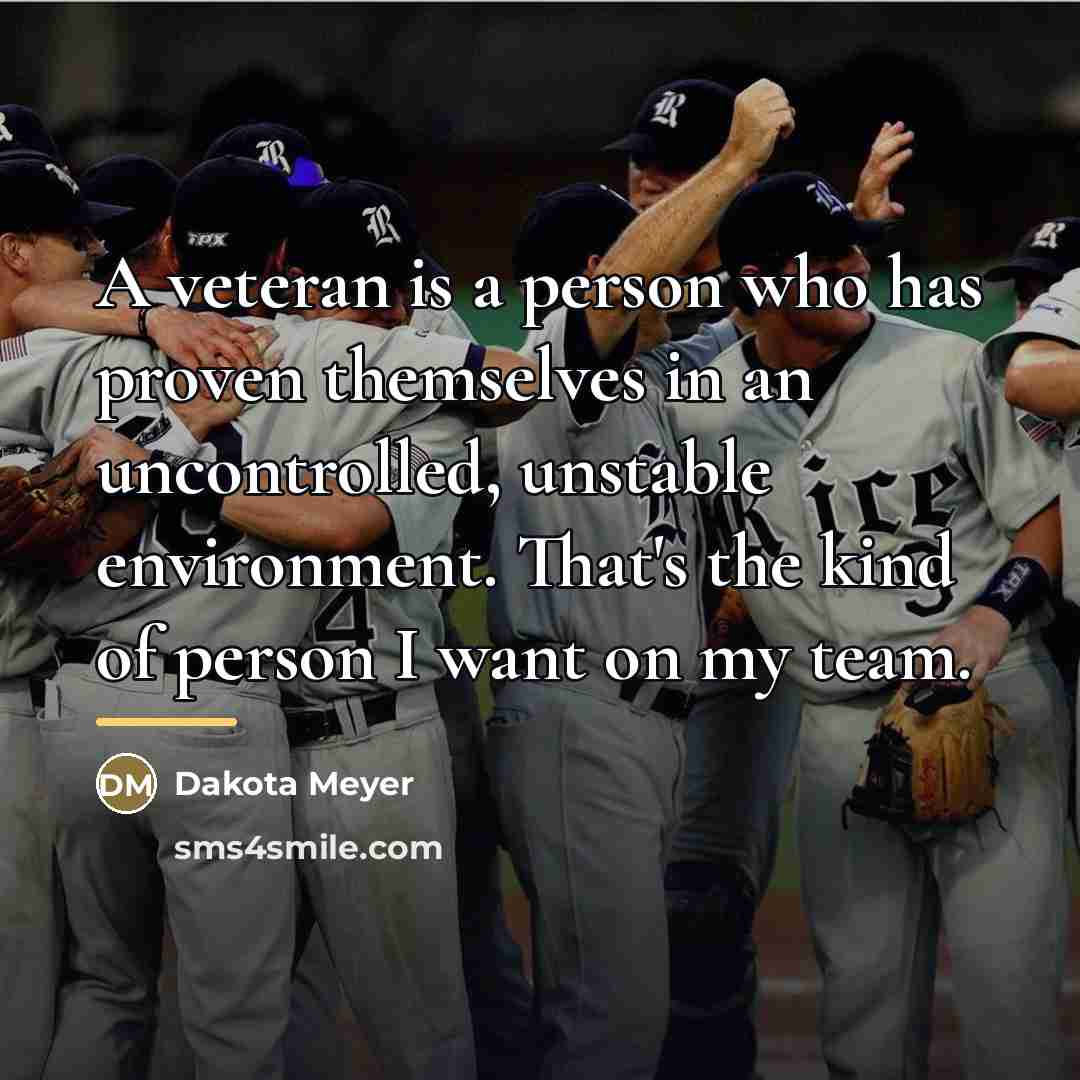 “A veteran is a person who has proven themselves in…” quote by Dakota Meyer