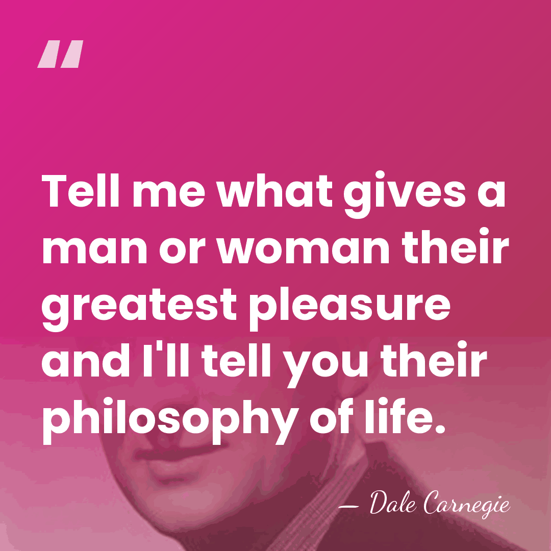 Tell me what gives a man or woman their greatest pleasure and&hellip; - Dale Carnegie