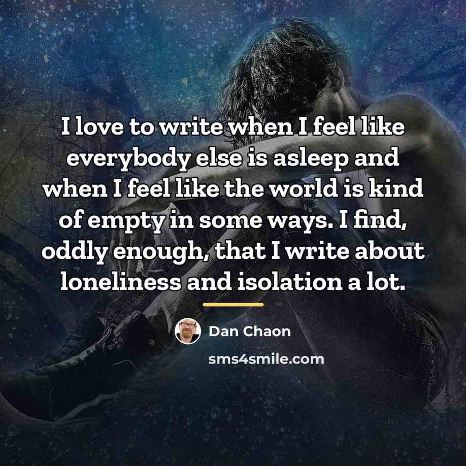 “I love to write when I feel like everybody else…” quote by Dan Chaon