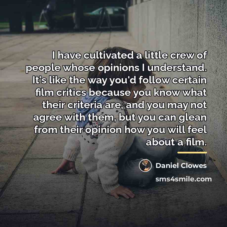 “I have cultivated a little crew of people whose opinions…” quote by Daniel Clowes