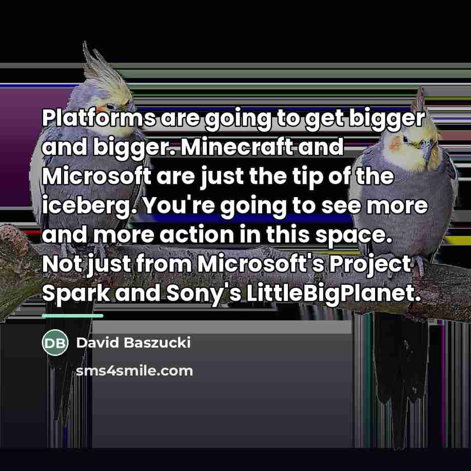 “Platforms are going to get bigger and bigger. Minecraft and…” quote by David Baszucki