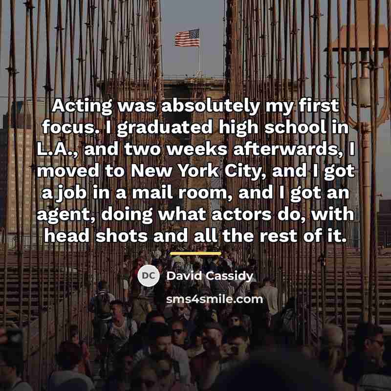 “Acting was absolutely my first focus. I graduated high school…” quote by David Cassidy