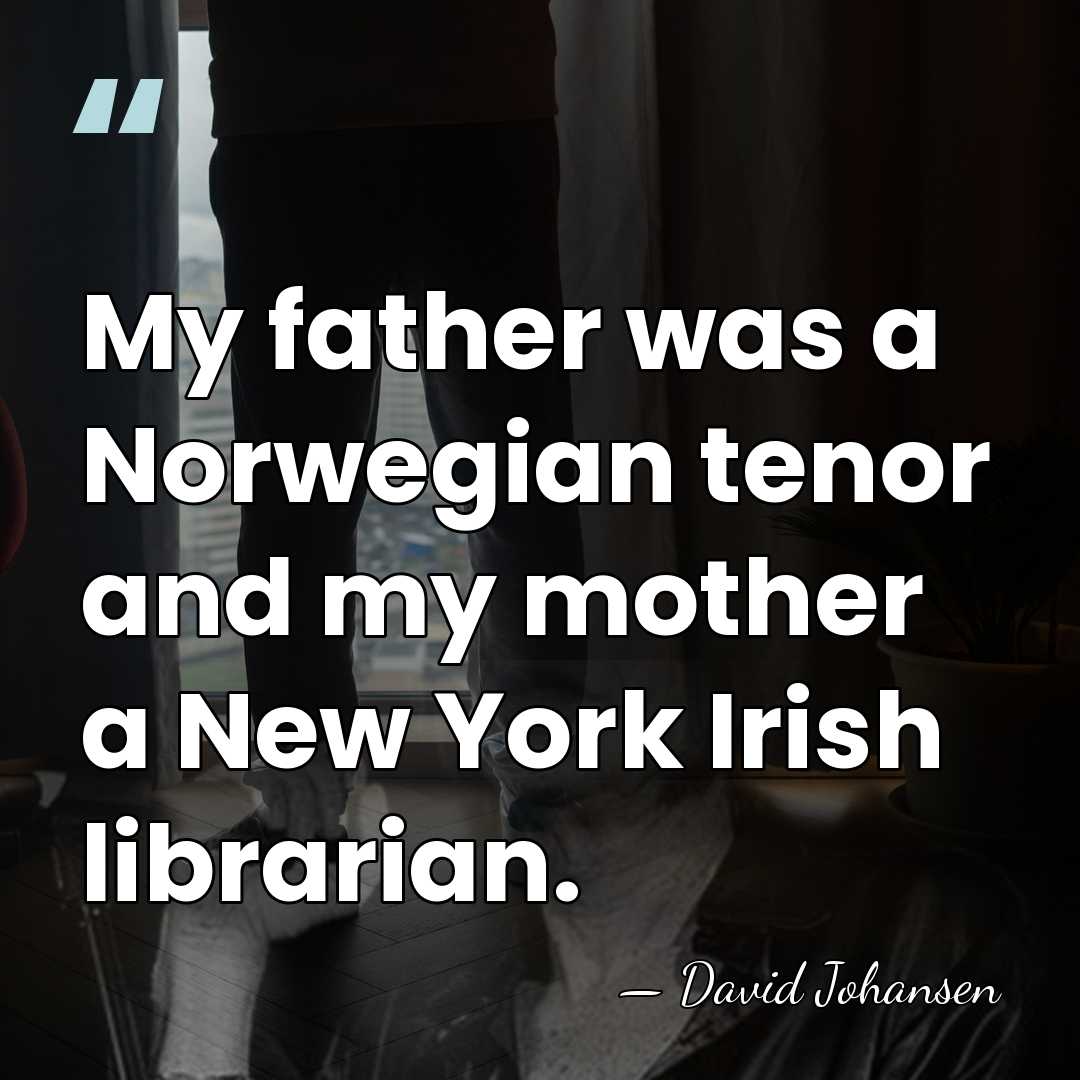 My father was a Norwegian tenor and my mother a New York&hellip; - David Johansen