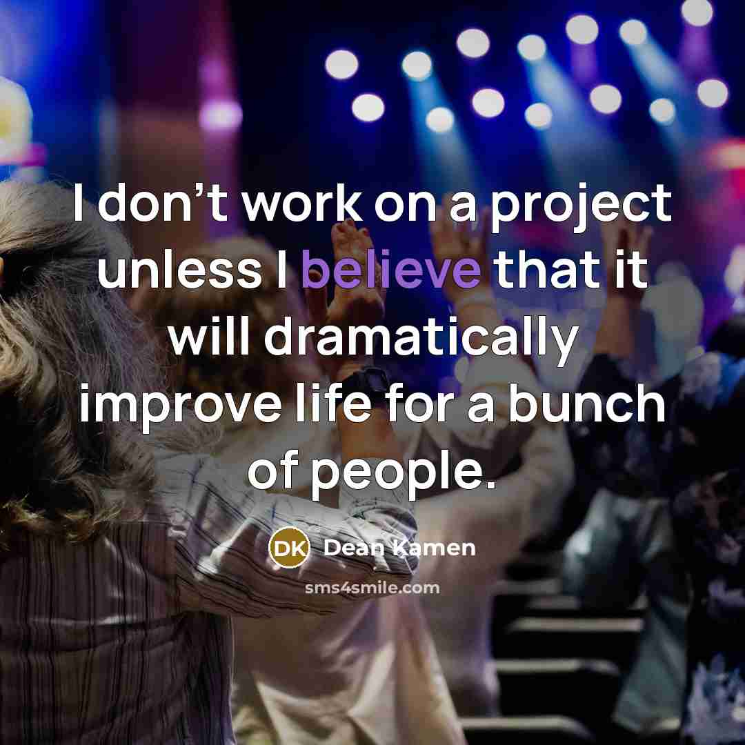 “I don't work on a project unless I believe that…” quote by Dean Kamen