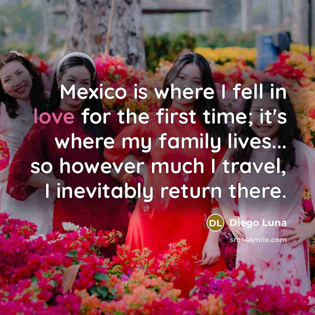 “Mexico is where I fell in love for the first…” quote by Diego Luna
