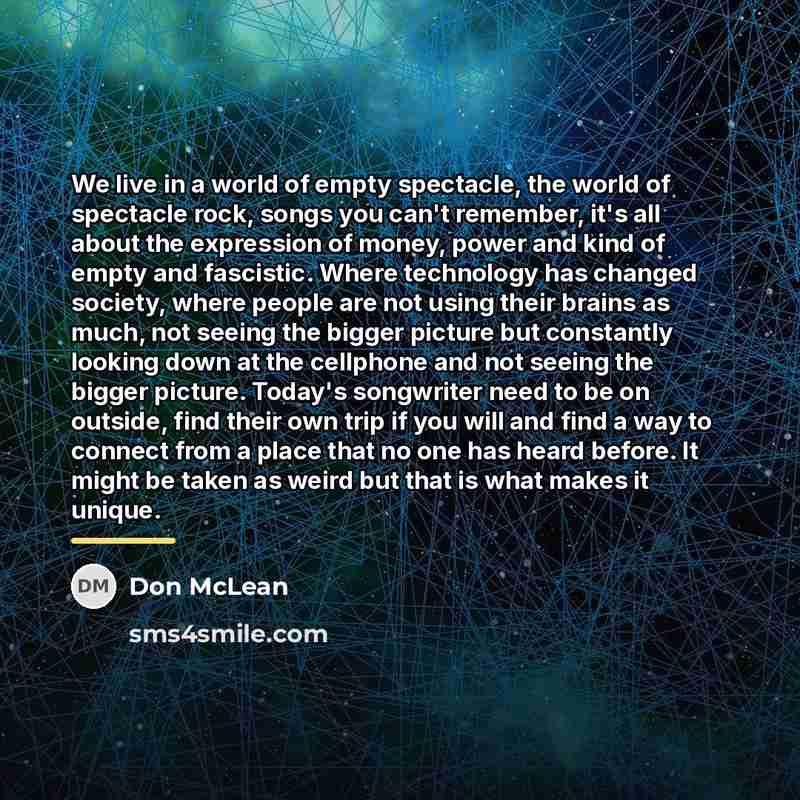 “We live in a world of empty spectacle, the world…” quote by Don McLean