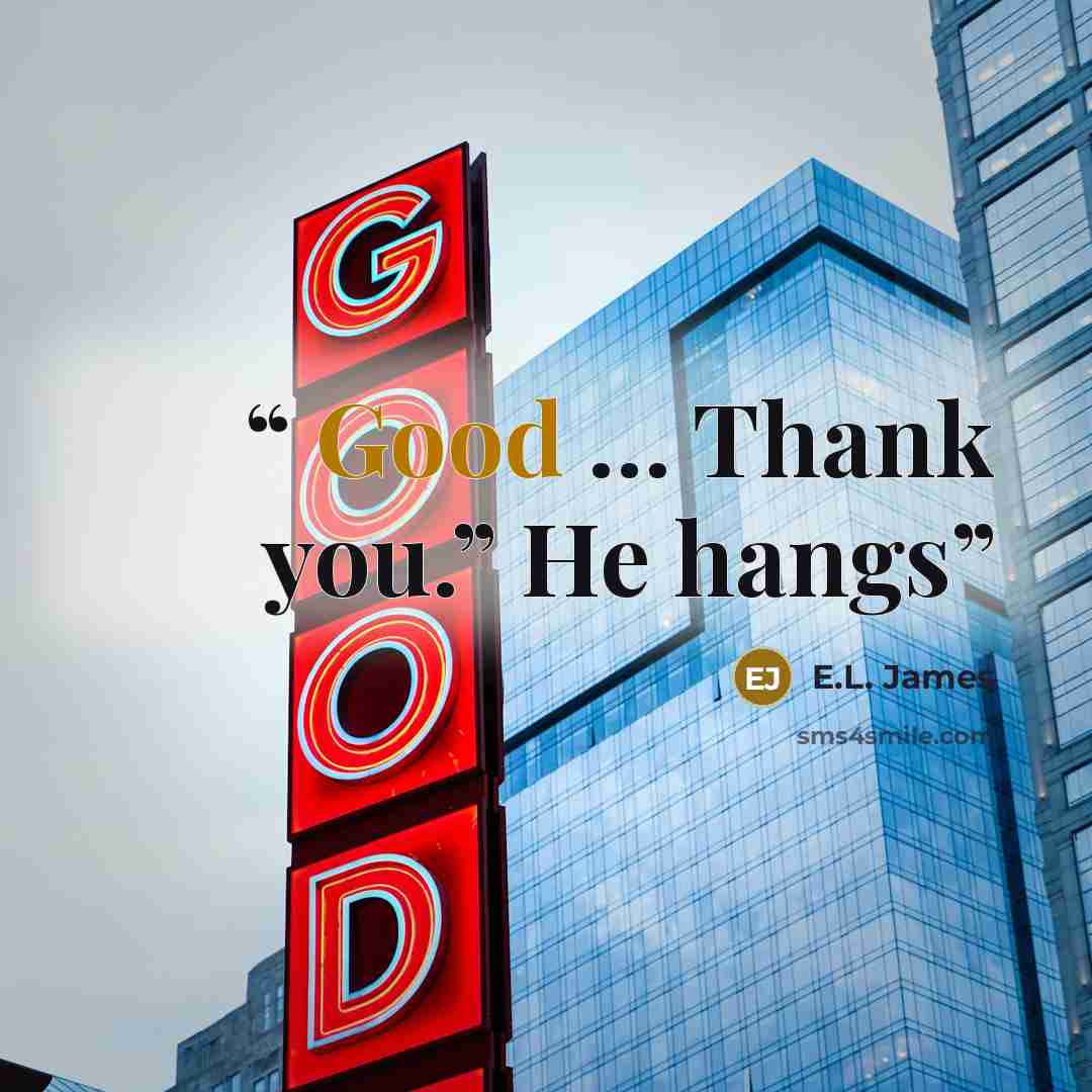 “Good … Thank you.” He hangs” quote by E.L. James