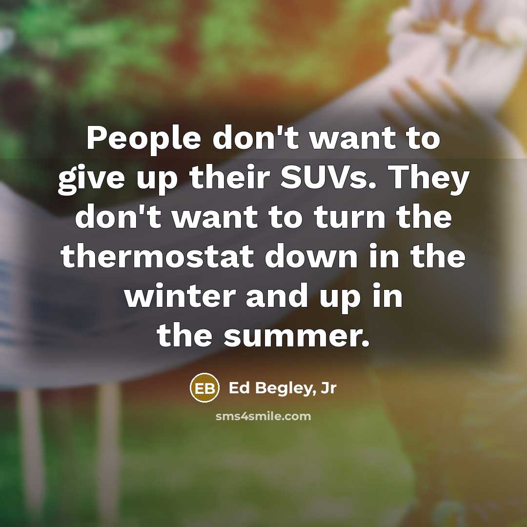 “People don't want to give up their SUVs. They don't…” quote by Ed Begley, Jr