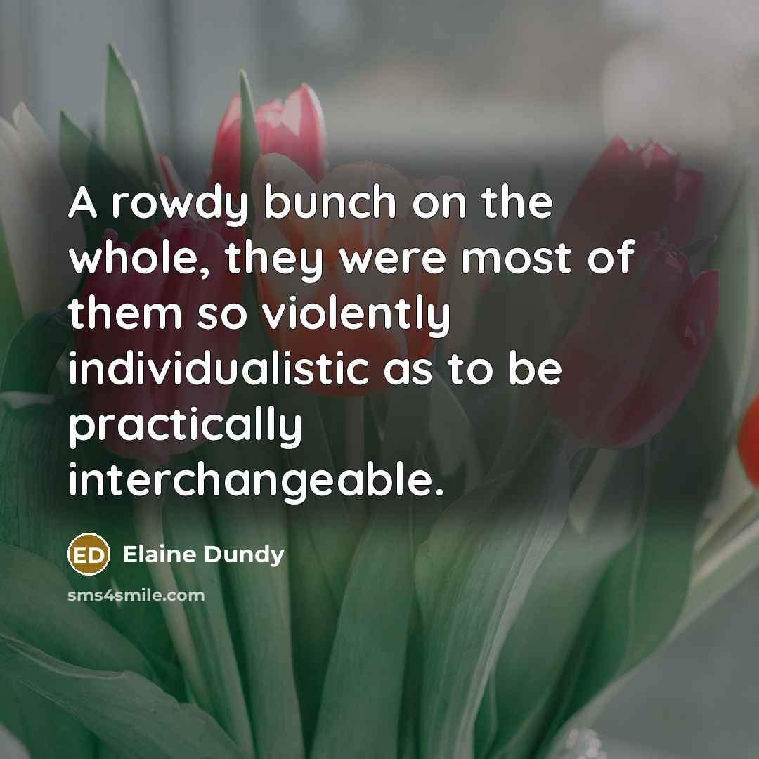 “A rowdy bunch on the whole, they were most of…” quote by Elaine Dundy
